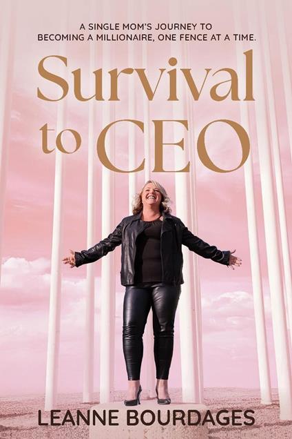 Survival To CEO - A Single Mom's Journey to Becoming a Millionaire, One Fence at a Time