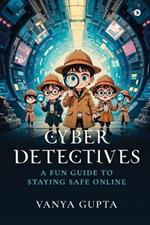 Cyber Detectives: A Fun Guide To Staying Safe Online