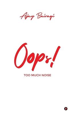 Oops!: Too Much Noise - Ajay Bairagi - cover