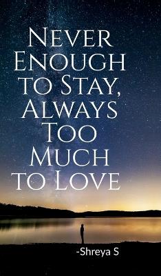Never Enough to Stay, Always Too Much to Love: Poetry - Shreya S - cover