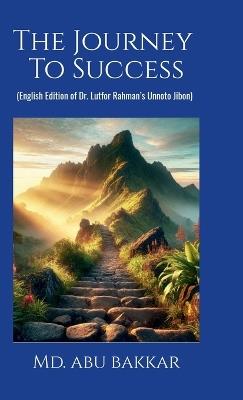 The Journey To Success: English Edition of Dr. Lutfor Rahman's Unnoto Jibon - MD Abu Bakkar - cover