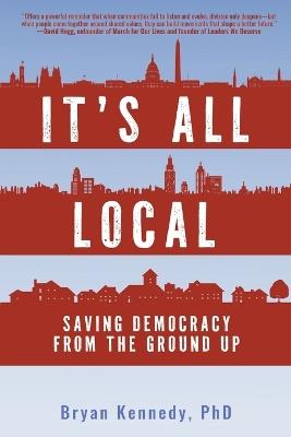 It's All Local: Saving Democracy from the Ground Up - Bryan Kennedy - cover