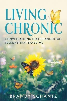 Living Chronic: Conversations That Changed Me, Lessons That Saved Me - Brandy Schantz - cover