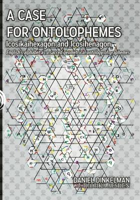 A Case for Ontolophemes: Icosikaihexagon and Icosihenagon: English's alphabet as a sacred geometrical ontology of graphemes - Diohka Aesden,Daniel Dinkelman - cover