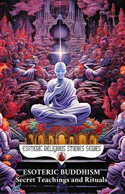 Esoteric Buddhism: Secret Teachings and Rituals: Theory and Practice of the Vajrayana Path: Visualization, Mantra, Tantra, and Sacred Transformation of the Subtle Body - Diohka Aesden - cover