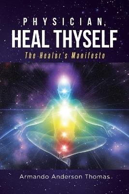 Physician, Heal Thyself: The Healer's Manifesto - Armando Anderson Thomas - cover
