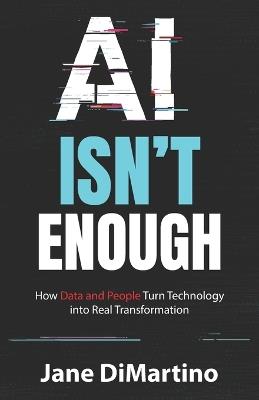 AI Isn't Enough: How Data and People Turn Technology into Real Transformation - Jane DiMartino - cover