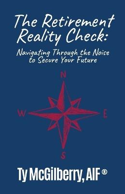 The Retirement Reality Check: Navigating Through the Noise to Secure Your Future - Ty McGilberry - cover