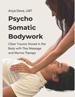 Psycho Somatic Bodywork: Illustrated Guide to Healing with Vedic Thai Massage, Meridians, and Marma Therapy
