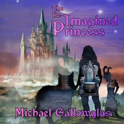 The Re-Imagined Princess - Michael Gallowglas - cover
