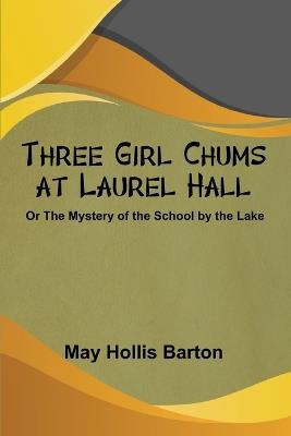 Three Girl Chums at Laurel Hall or The Mystery of the School by the Lake - May Hollis Barton - cover