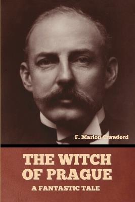 The Witch of Prague: A Fantastic Tale - F Marion Crawford - cover