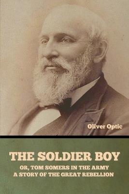 The Soldier Boy; or, Tom Somers in the Army: A Story of the Great Rebellion - Oliver Optic - cover