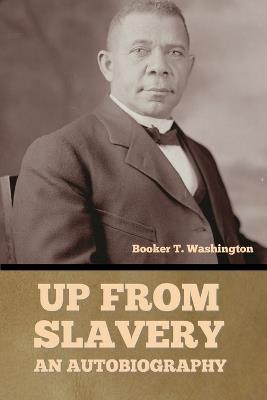 Up From Slavery: An Autobiography - Booker T Washington - cover