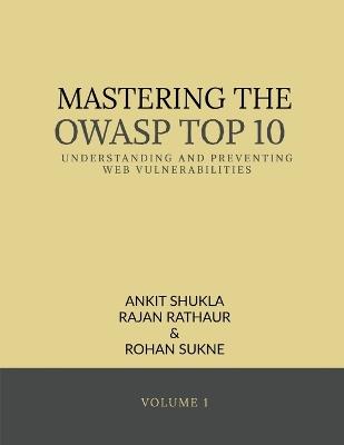 Mastering the Owasp Top 10: Understanding and Preventing Web Vulnerabilities - Ankit Shukla - cover