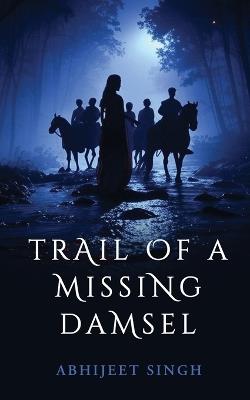 Trail Of A Missing Damsel - Abhijeet Singh - cover