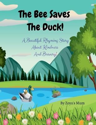 The Bee Saves The Duck!: A Beautiful Rhyming Story About Kindness and Bravery! - Zoya's Mum - cover