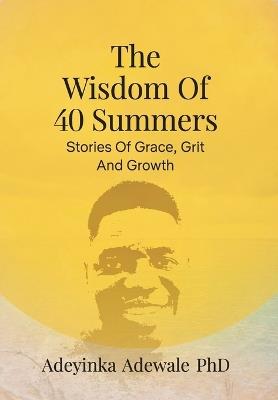 The Wisdom of 40 Summers: Stories of Grace, Grit and Growth - Adeyinka Adewale - cover