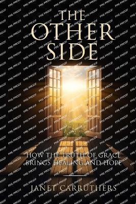 The Other Side: How the Truth of Grace Brings Healing and Hope - Janet Carruthers - cover