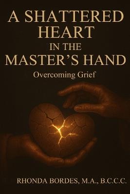 A Shattered Heart In The Master's Hand - B C C C Rhonda Bordes M a - cover