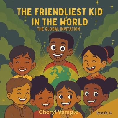 The Friendliest Kid in the World Book 6: The Global Invitation - Cheryl Vample - cover