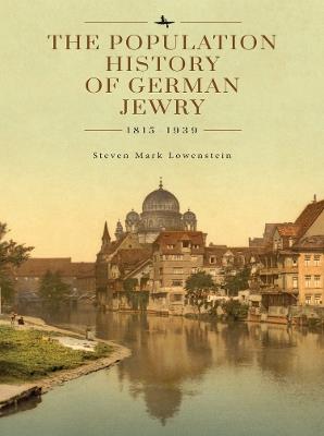 The Population History of German Jewry 18151939: Based on the Collections and Preliminary Research of Prof. Usiel Oscar Schmelz - Steven Mark Lowenstein - cover