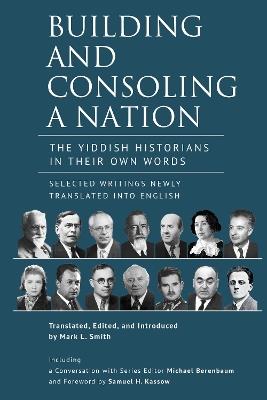 Building and Consoling a Nation: The Yiddish Historians in Their Own Words. Selected Writings Newly Translated into English - cover