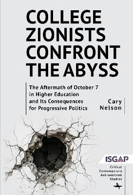 College Zionists Confront the Abyss: The Aftermath of October 7 in Higher Education and Its Consequences for Progressive Politics - Cary Nelson - cover