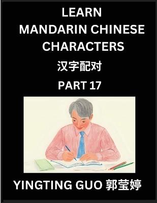 Learn Mandarin Chinese Characters (Volume 17)- China's Ancient Language Art and Culture, Read and Recognize Simplified Pictographic Characters with Brain Activity Games, Beginner, Intermediate Advanced Students, HSK All Levels - Yingting Guo - cover