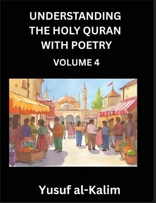 Understanding the Holy Quran with Poetry (Part 4)- Poetic Journeys Through the Quran, Rhythms of Revelation, Exploration of Divine Truth, Islamic Culture, Spiritualism and Life Philosophy - Yusuf Al-Kalim - cover