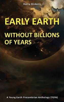 Early Earth Without Billions of Years - Harry Dickens - cover
