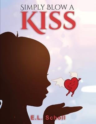 Simply Blow a Kiss - E L Scholl - cover