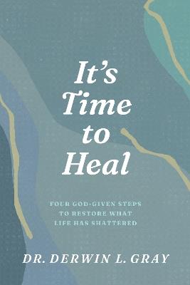 It's Time to Heal: Four God-Given Steps to Restore What Life Has Shattered - Derwin Gray - cover