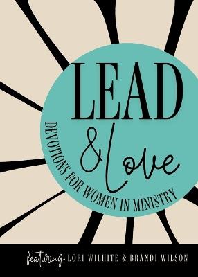 Lead and Love: Devotions for Women in Ministry - Lori Wilhite,Brandi Wilson - cover