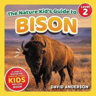 The Nature Kid's Guide to Bison: A Level 2 Reader for Curious Young Kids Who Love Bison! - David Anderson - cover