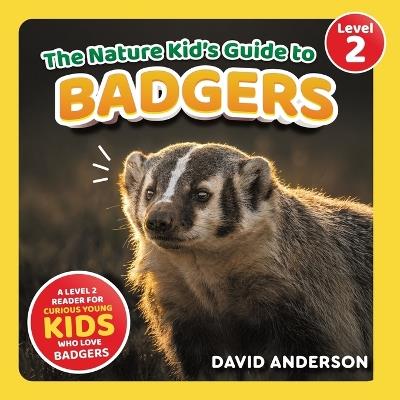 The Nature Kid's Guide to Badgers: A Level 2 Reader for Curious Young Kids Who Love Badgers! - David Anderson - cover