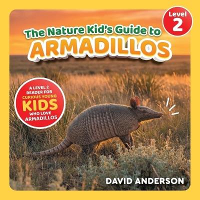 The Nature Kid's Guide to Armadillos: A Level 2 Reader for Curious Young Kids Who Love Armadillos! - David Anderson - cover