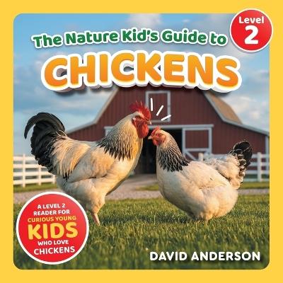 The Nature Kid's Guide to Chickens: A Level 2 Reader for Curious Young Kids Who Love Chickens! - David Anderson - cover