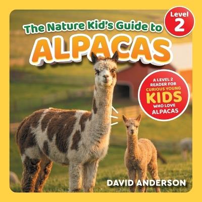 The Nature Kid's Guide to Alpacas: A Level 2 Reader for Curious Young Kids Who Love Alpacas! - David Anderson - cover