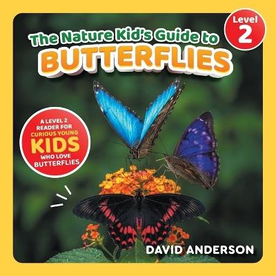 The Nature Kid's Guide to Butterflies: A Level 2 Reader for Curious Young Kids Who Love Butterflies! - David Anderson - cover