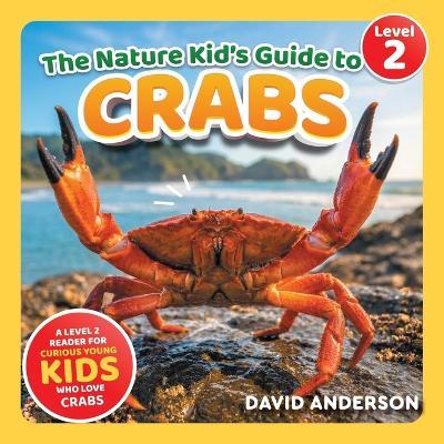 The Nature Kid's Guide to Crabs: A Level 2 Reader for Curious Young Kids Who Love Crabs! - David Anderson - cover