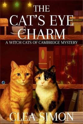 The Cat's Eye Charm: A Witch Cats of Cambridge Mystery - Clea Simon - cover
