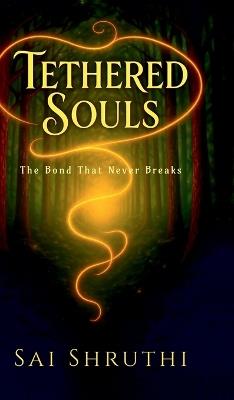 Tethered Souls: The Bond That Never Breaks: The Bond That Never Breaks - Sai Shruthi - cover