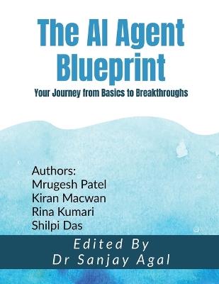 The AI Agent Blueprint: Your Journey from Basics to Breakthroughs - Dr Sanjay Agal - cover