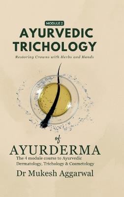 Ayurvedic Trichology - Restoring Hair Holistically: Module 2 - Dr Mukesh Aggarwal - cover