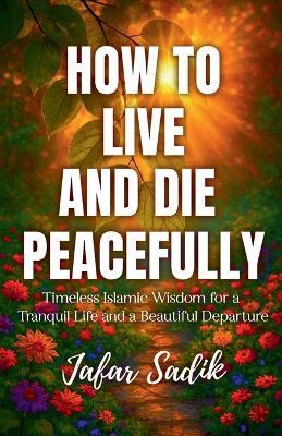How to Live and Die Peacefully - Jafar Sadik - cover