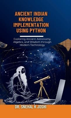 Ancient Indian Knowledge implementation using Python: Indian Vedic knowledge, astrology, astronomy and Computational Heritage in Modern Context - Dr Snehal K Joshi - cover