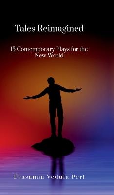Tales Reimagined - 13 Contemporary Plays for the New World - Prasanna Vedula Peri - cover