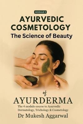 Ayurvedic Cosmetology The Science of Beauty: Module 3 - Dr Mukesh Aggarwal - cover