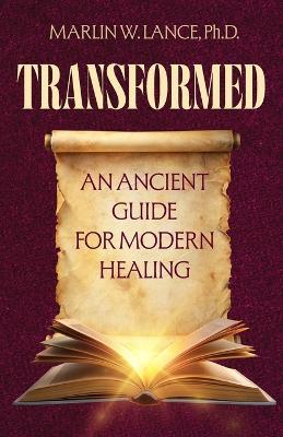 Transformed: An Ancient Guide for Modern Healing - Marlin W Lance - cover